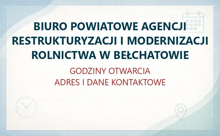 BIURO POWIATOWE AGENCJI RESTRUKTURYZACJI I MODERNIZACJI ROLNICTWA W BEŁCHATOWIE – godziny otwarcia i dane kontaktowe