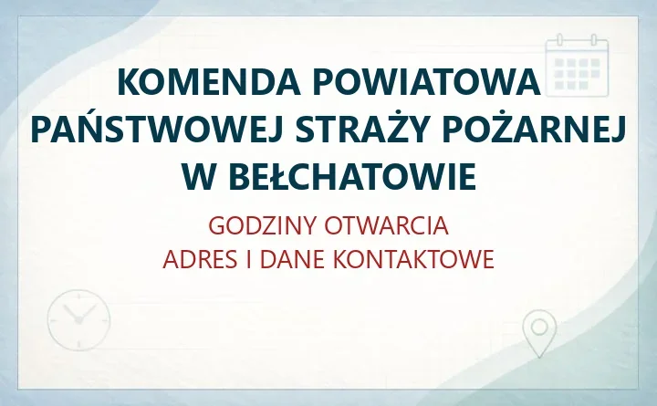KOMENDA POWIATOWA PAŃSTWOWEJ STRAŻY POŻARNEJ W BEŁCHATOWIE – godziny otwarcia i dane kontaktowe