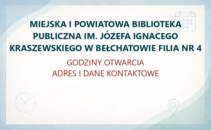MIEJSKA I POWIATOWA BIBLIOTEKA PUBLICZNA IM. JÓZEFA IGNACEGO KRASZEWSKIEGO W BEŁCHATOWIE FILIA NR 4 – godziny otwarcia i dane kontaktowe