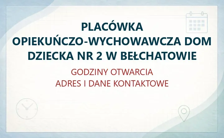 PLACÓWKA OPIEKUŃCZO-WYCHOWAWCZA DOM DZIECKA NR 2 W BEŁCHATOWIE – godziny otwarcia i dane kontaktowe