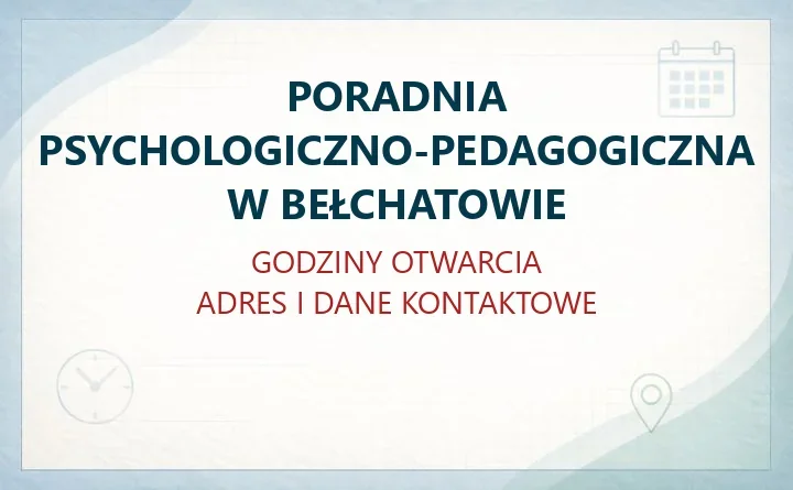 PORADNIA PSYCHOLOGICZNO-PEDAGOGICZNA W BEŁCHATOWIE – godziny otwarcia i dane kontaktowe