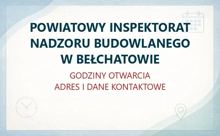 POWIATOWY INSPEKTORAT NADZORU BUDOWLANEGO W BEŁCHATOWIE – godziny otwarcia i dane kontaktowe