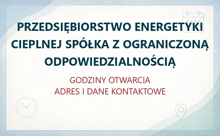 PRZEDSIĘBIORSTWO ENERGETYKI CIEPLNEJ SPÓŁKA Z OGRANICZONĄ ODPOWIEDZIALNOŚCIĄ w Bełchatowie – godziny otwarcia i dane kontaktowe