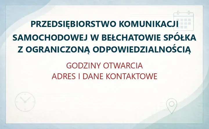 PRZEDSIĘBIORSTWO KOMUNIKACJI SAMOCHODOWEJ W BEŁCHATOWIE SPÓŁKA Z OGRANICZONĄ ODPOWIEDZIALNOŚCIĄ – godziny otwarcia i dane kontaktowe