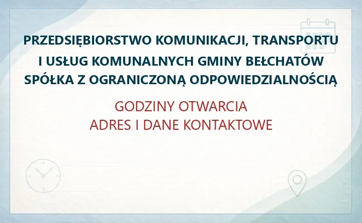 PRZEDSIĘBIORSTWO KOMUNIKACJI, TRANSPORTU I USŁUG KOMUNALNYCH GMINY BEŁCHATÓW SPÓŁKA Z OGRANICZONĄ ODPOWIEDZIALNOŚCIĄ w Bełchatowie – godziny otwarcia i dane kontaktowe