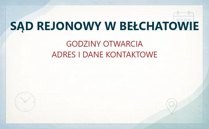 SĄD REJONOWY W BEŁCHATOWIE – godziny otwarcia i dane kontaktowe
