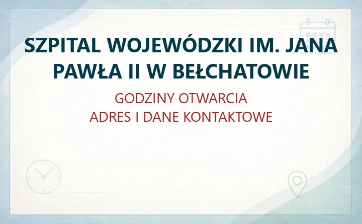 SZPITAL WOJEWÓDZKI IM. JANA PAWŁA II W BEŁCHATOWIE – godziny otwarcia i dane kontaktowe