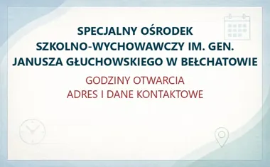 SPECJALNY OŚRODEK SZKOLNO-WYCHOWAWCZY IM. GEN. JANUSZA GŁUCHOWSKIEGO W BEŁCHATOWIE – godziny otwarcia i dane kontaktowe