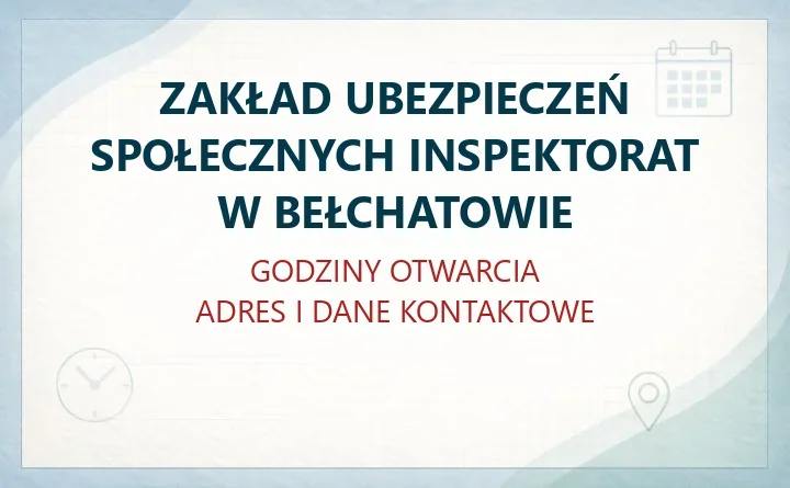 ZAKŁAD UBEZPIECZEŃ SPOŁECZNYCH INSPEKTORAT W BEŁCHATOWIE – godziny otwarcia i dane kontaktowe