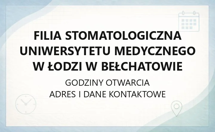 Filia Stomatologiczna Uniwersytetu Medycznego w Łodzi w Bełchatowie - kontakt, godziny, informacje