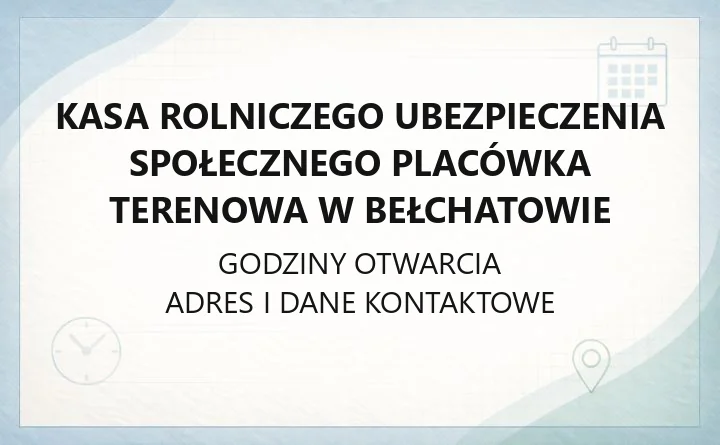 Kasa Rolniczego Ubezpieczenia Społecznego Placówka Terenowa w Bełchatowie - kontakt, godziny, informacje