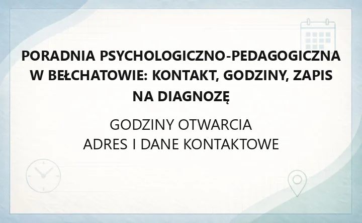 Poradnia Psychologiczno - Pedagogiczna w Bełchatowie - kontakt, godziny, informacje