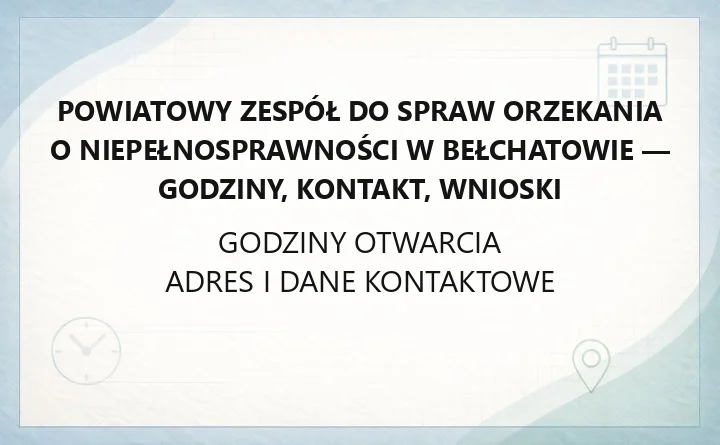 Powiatowy Zespół do Spraw Orzekania o Niepełnosprawności w Bełchatowie - kontakt, godziny i formy wsparcia