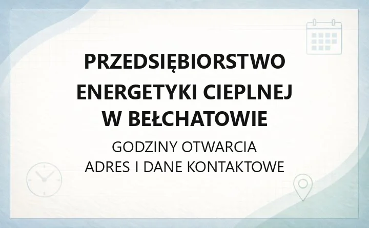 Przedsiębiorstwo Energetyki Cieplnej w Bełchatowie - kontakt, godziny, informacje