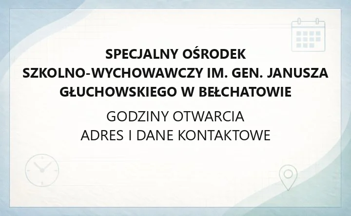 Specjalny Ośrodek Szkolno - Wychowawczy im. gen. Janusza Głuchowskiego w Bełchatowie - kontakt, godziny, informacje